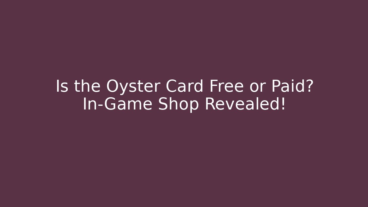 Is the Oyster Card Free or Paid? In-Game Shop Revealed!