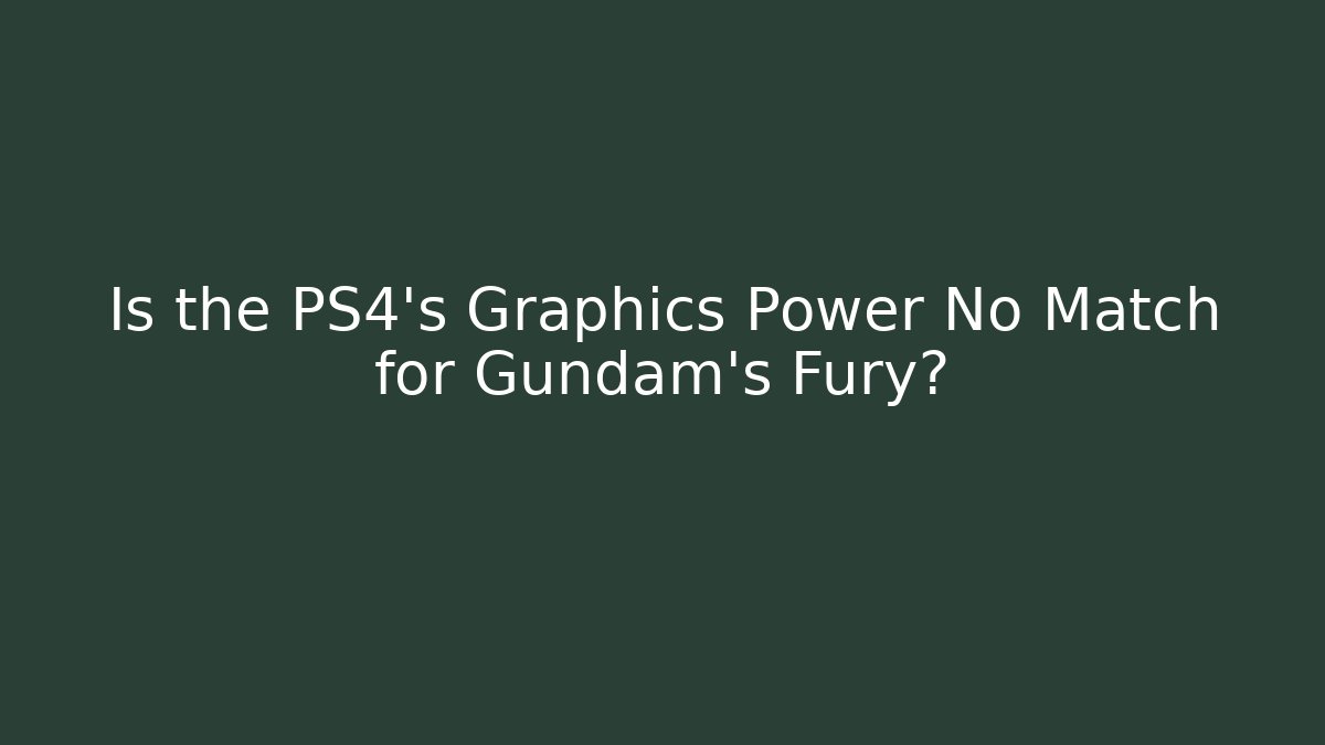 Is the PS4's Graphics Power No Match for Gundam's Fury?