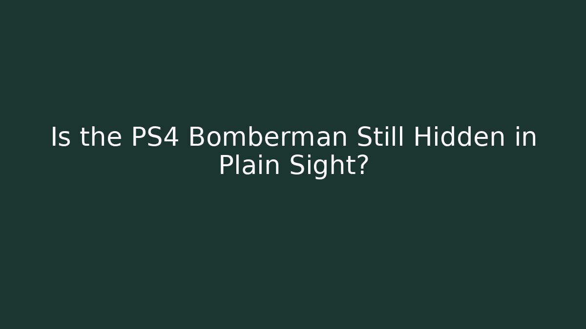 Is the PS4 Bomberman Still Hidden in Plain Sight?