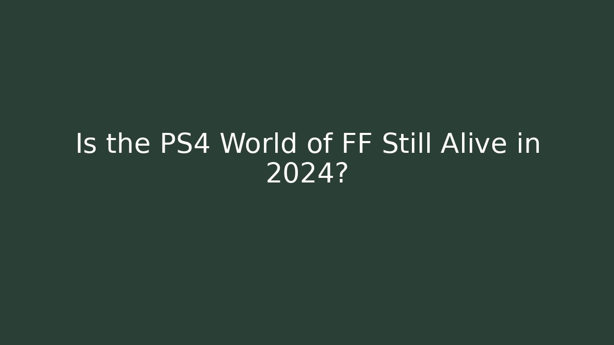 Is the PS4 World of FF Still Alive in 2024?