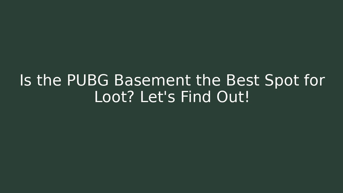 Is the PUBG Basement the Best Spot for Loot? Let's Find Out!