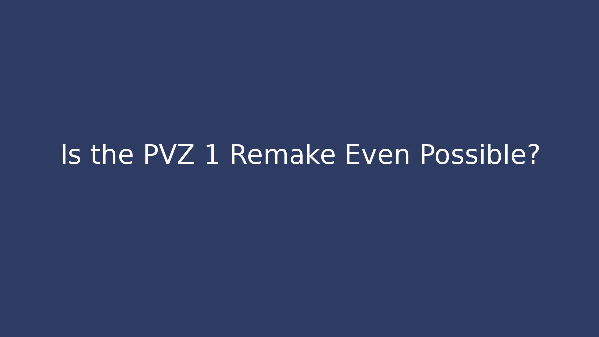 Is the PVZ 1 Remake Even Possible?
