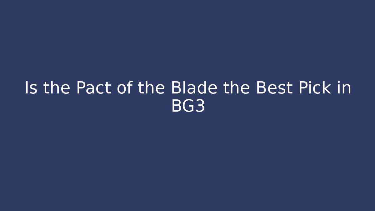 Is the Pact of the Blade the Best Pick in BG3