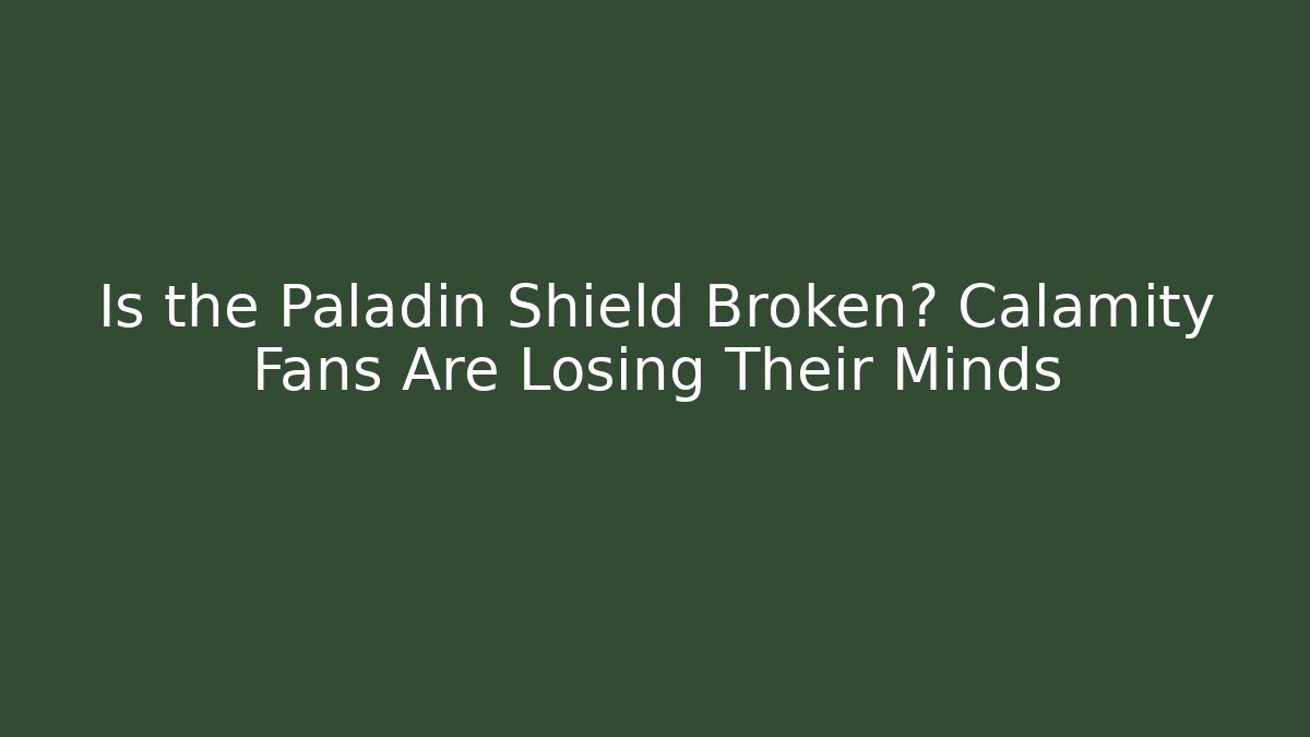 Is the Paladin Shield Broken? Calamity Fans Are Losing Their Minds
