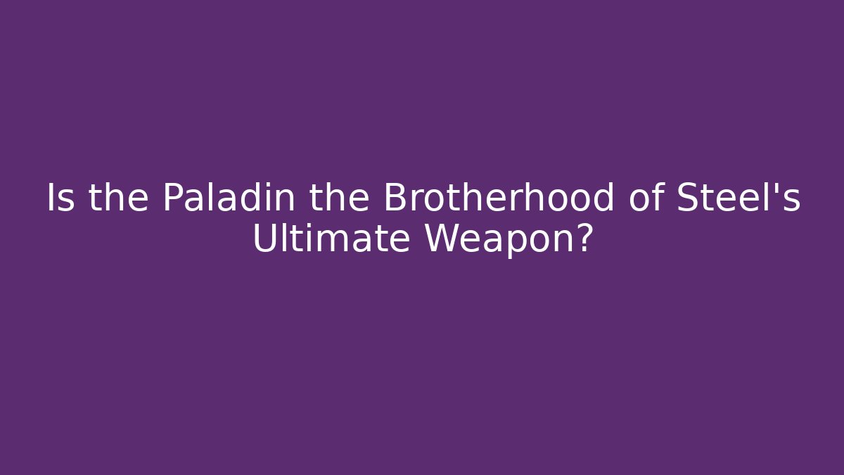 Is the Paladin the Brotherhood of Steel's Ultimate Weapon?