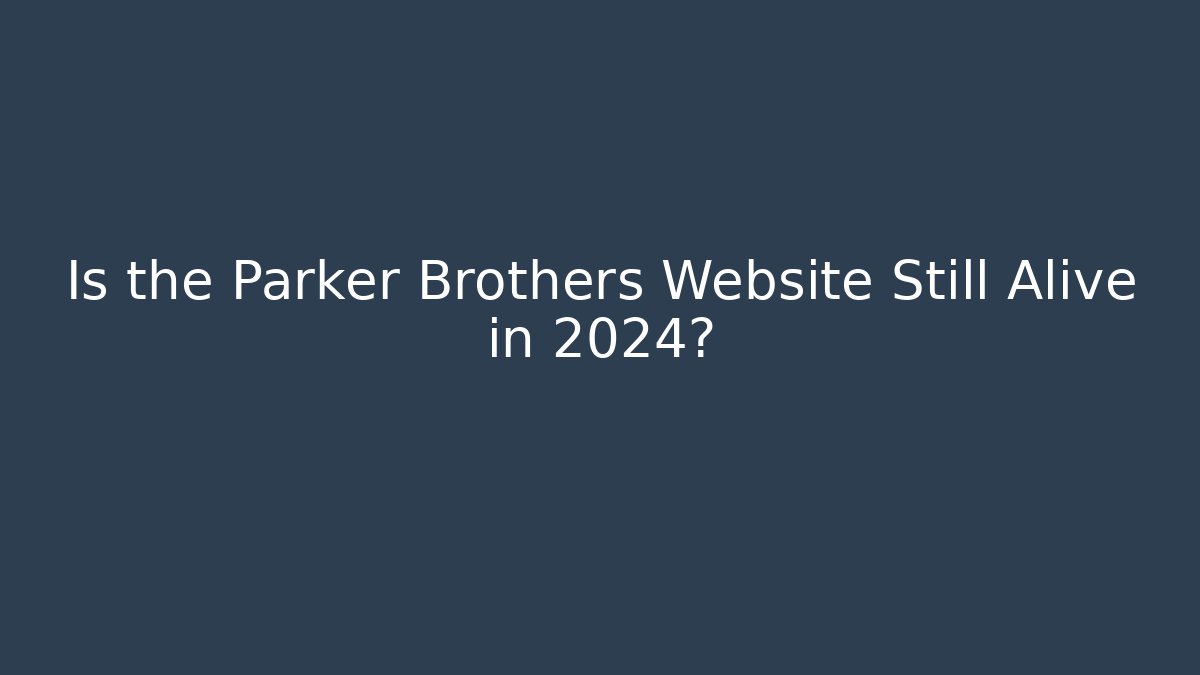Is the Parker Brothers Website Still Alive in 2024?