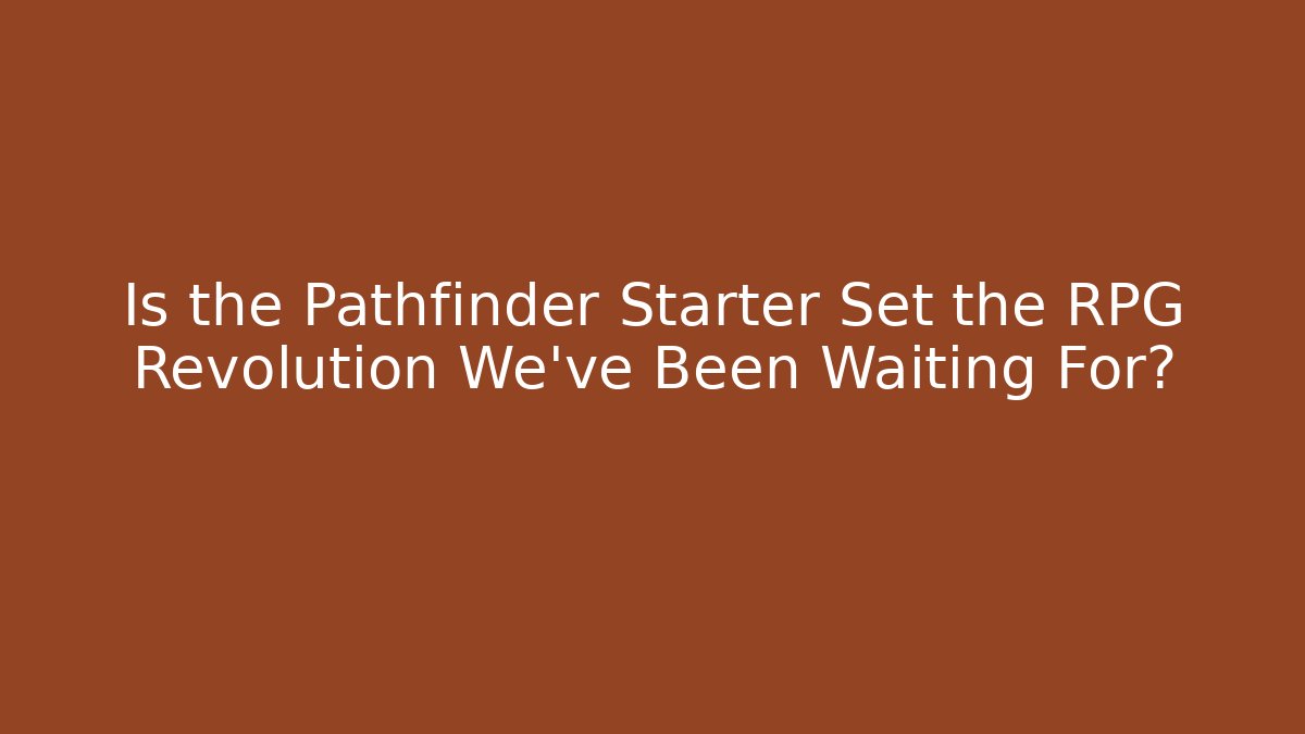 Is the Pathfinder Starter Set the RPG Revolution We've Been Waiting For?