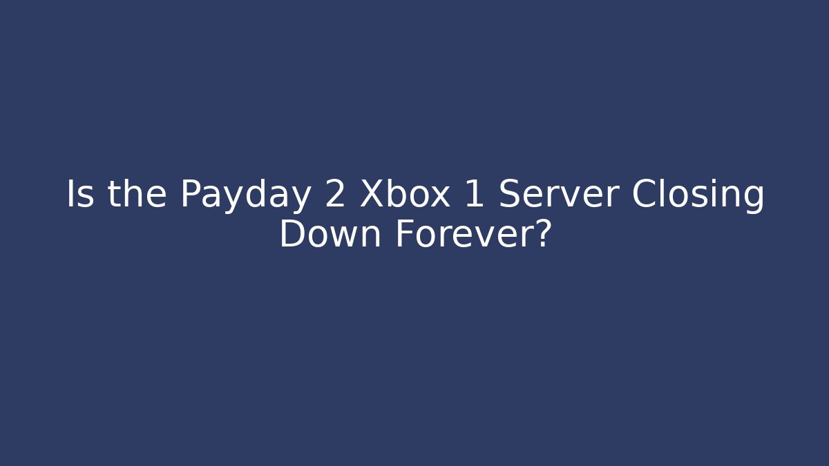 Is the Payday 2 Xbox 1 Server Closing Down Forever? - Critter Realm