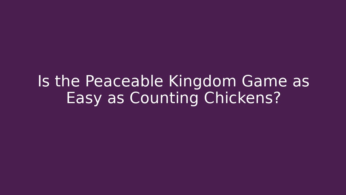 Is the Peaceable Kingdom Game as Easy as Counting Chickens?