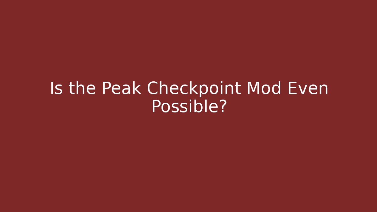 Is the Peak Checkpoint Mod Even Possible? - Critter Realm