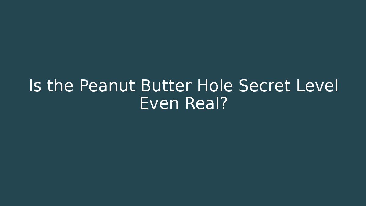 Is the Peanut Butter Hole Secret Level Even Real?