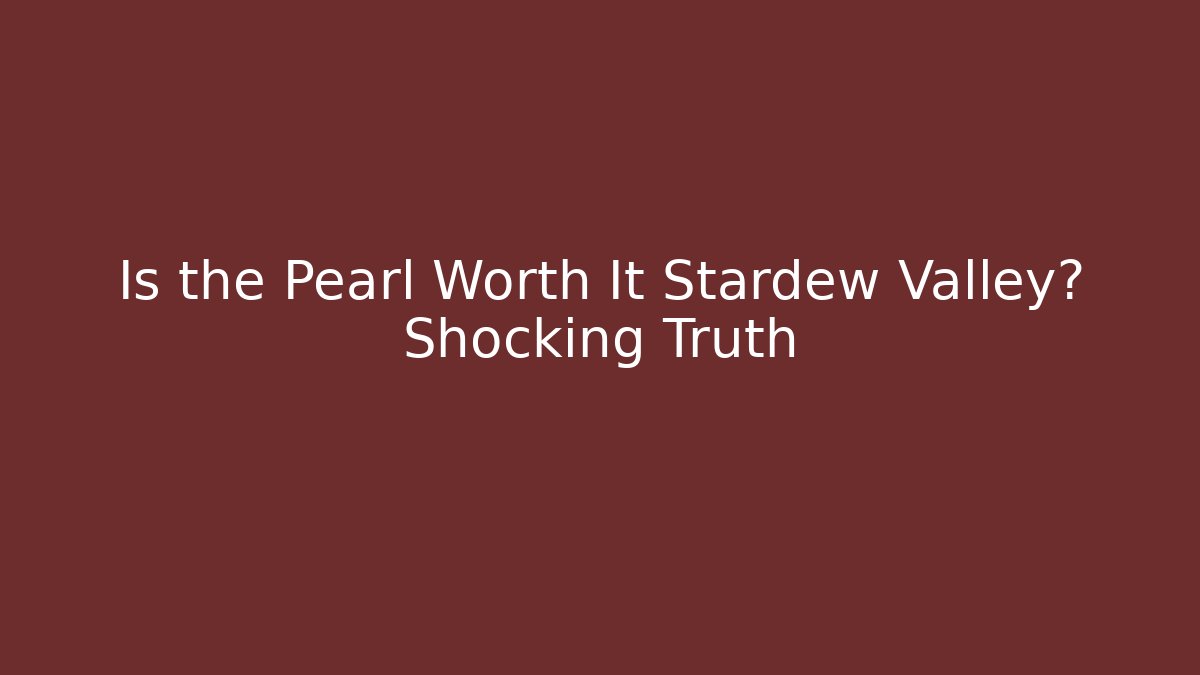 Is the Pearl Worth It Stardew Valley? Shocking Truth - Critter Realm