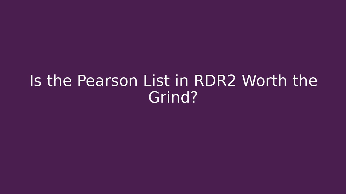 Is the Pearson List in RDR2 Worth the Grind?