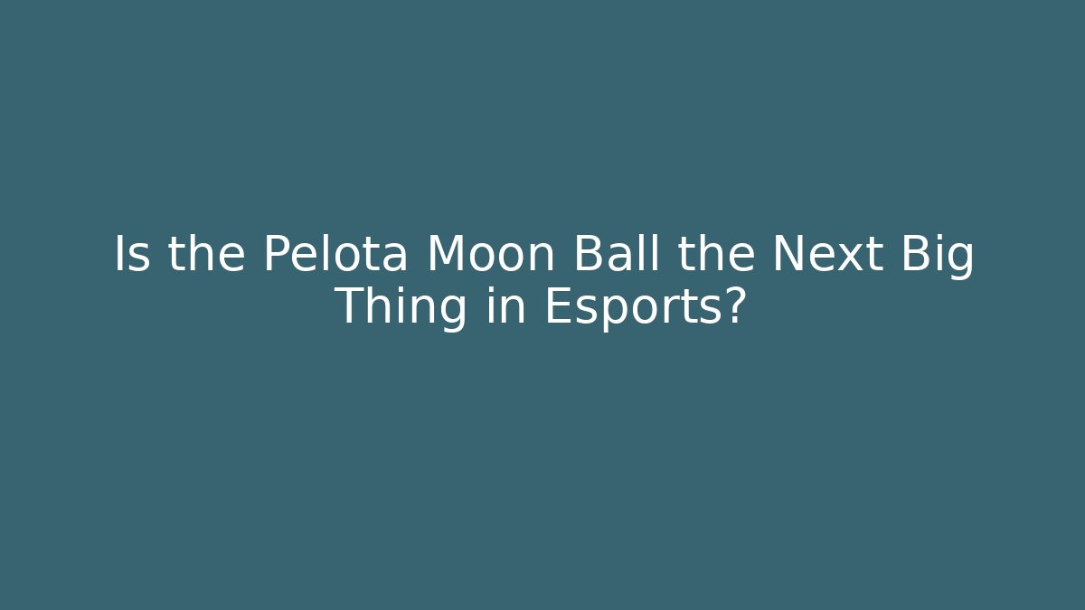 Is the Pelota Moon Ball the Next Big Thing in Esports?