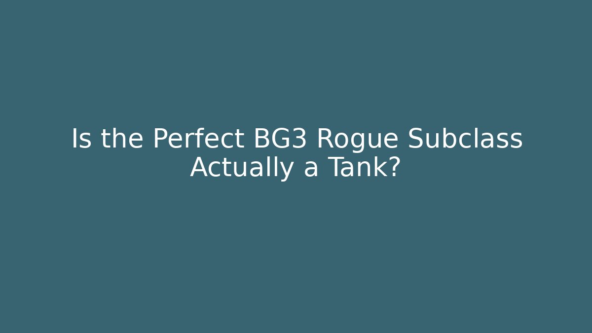 Is the Perfect BG3 Rogue Subclass Actually a Tank?