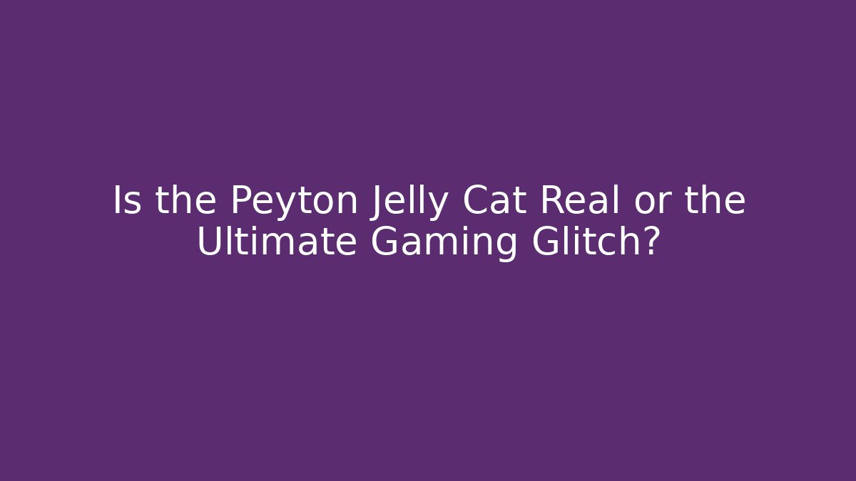 Is the Peyton Jelly Cat Real or the Ultimate Gaming Glitch? - Critter Realm