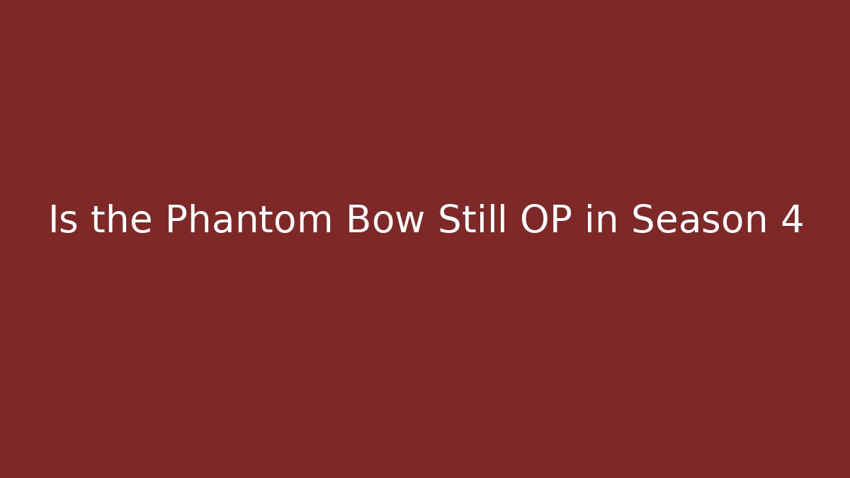 Is the Phantom Bow Still OP in Season 4