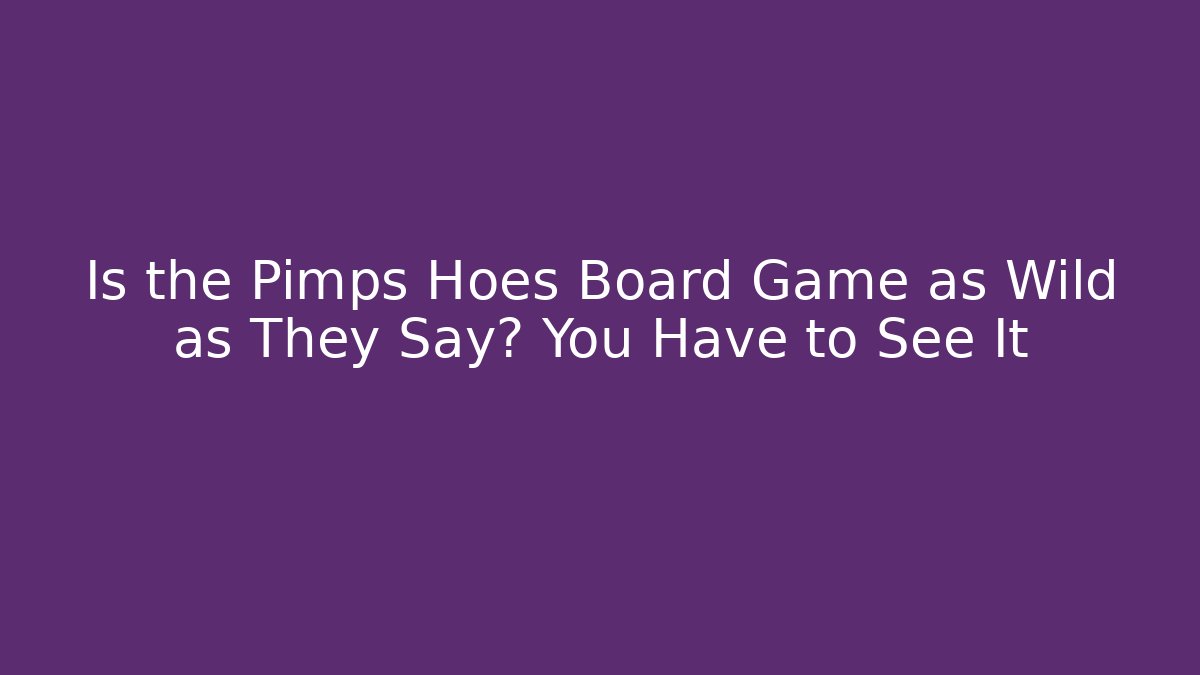 Is the Pimps Hoes Board Game as Wild as They Say? You Have to See It
