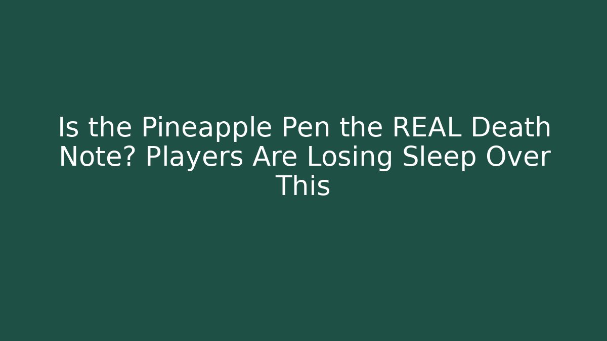 Is the Pineapple Pen the REAL Death Note? Players Are Losing Sleep Over This