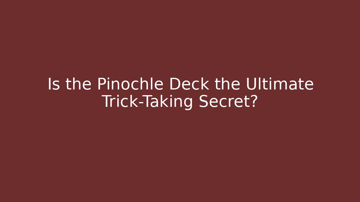 Is the Pinochle Deck the Ultimate Trick-Taking Secret?