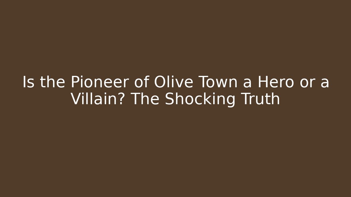 Is the Pioneer of Olive Town a Hero or a Villain? The Shocking Truth