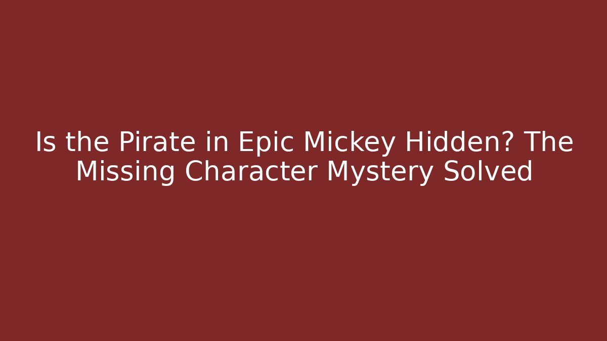 Is the Pirate in Epic Mickey Hidden? The Missing Character Mystery Solved