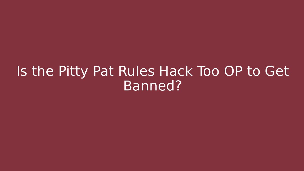 Is the Pitty Pat Rules Hack Too OP to Get Banned?