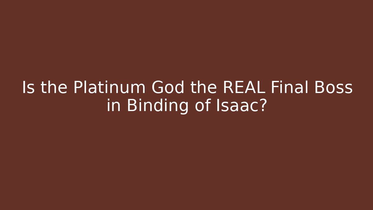 Is the Platinum God the REAL Final Boss in Binding of Isaac?