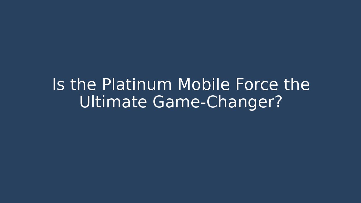 Is the Platinum Mobile Force the Ultimate Game-Changer?