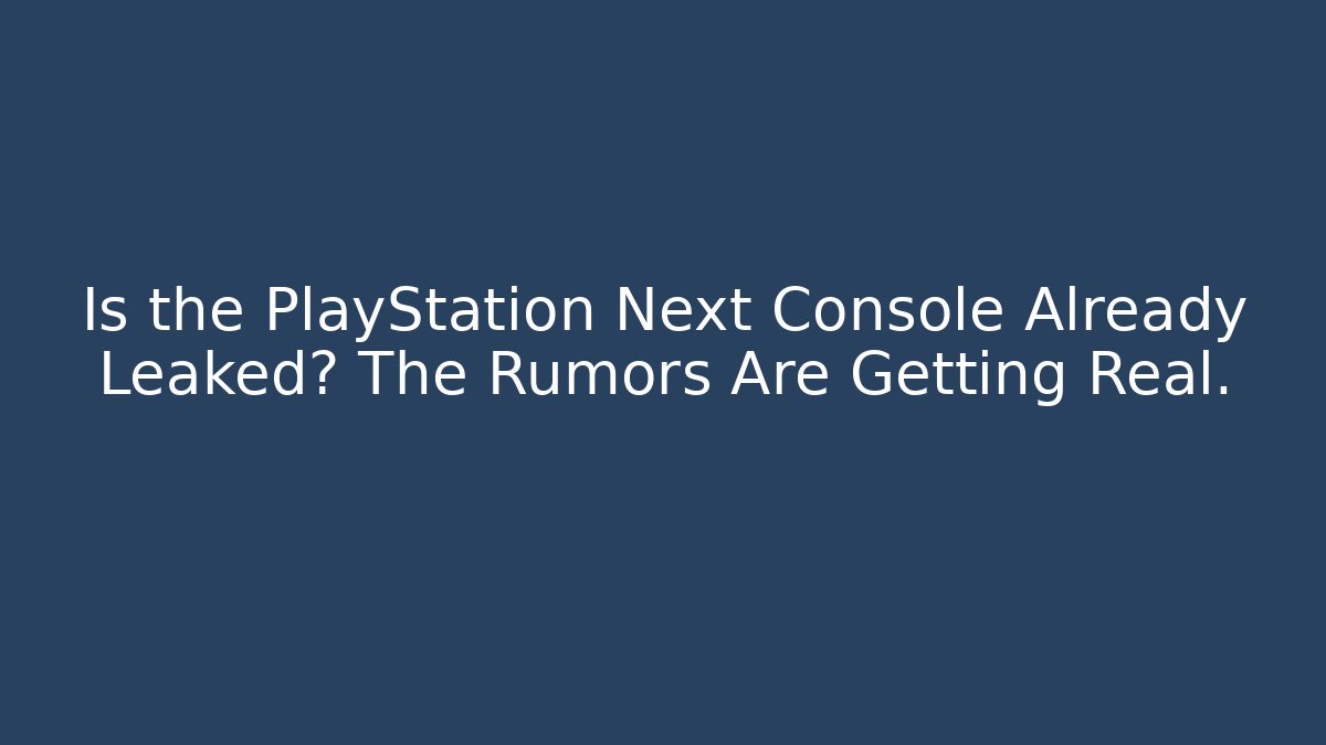 Is the PlayStation Next Console Already Leaked? The Rumors Are Getting Real.