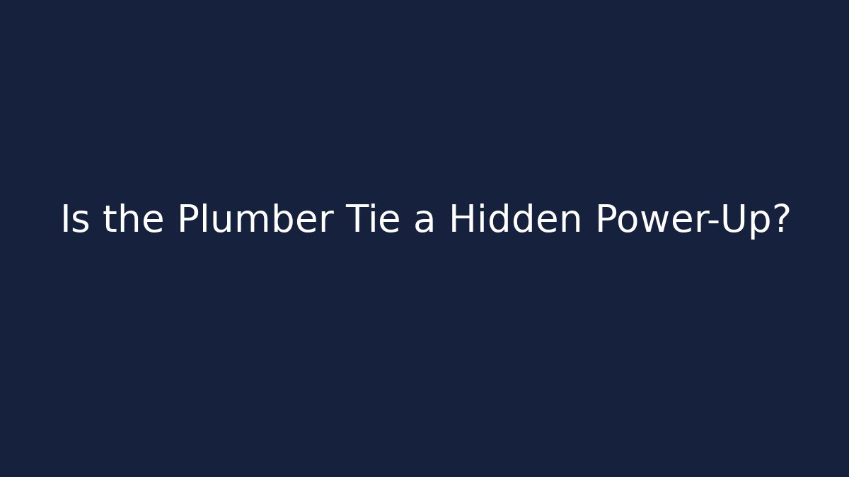 Is the Plumber Tie a Hidden Power-Up?
