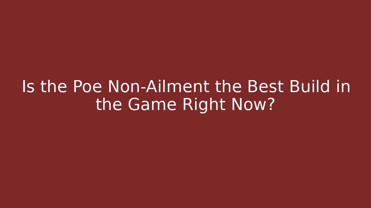Is the Poe Non-Ailment the Best Build in the Game Right Now?