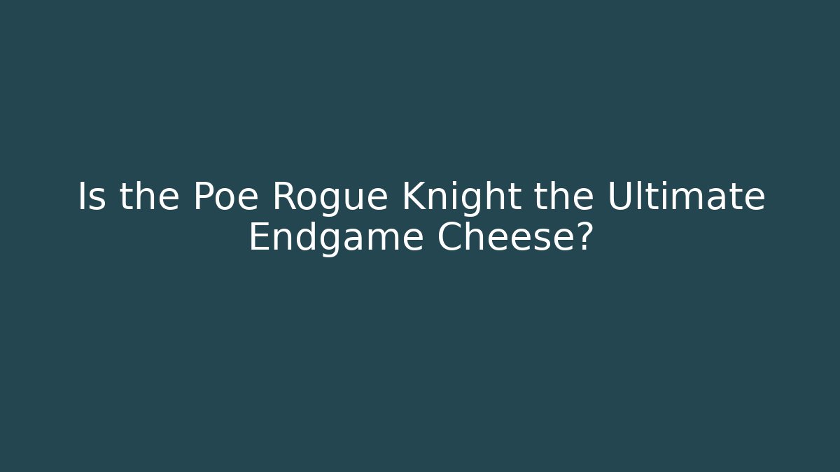 Is the Poe Rogue Knight the Ultimate Endgame Cheese?
