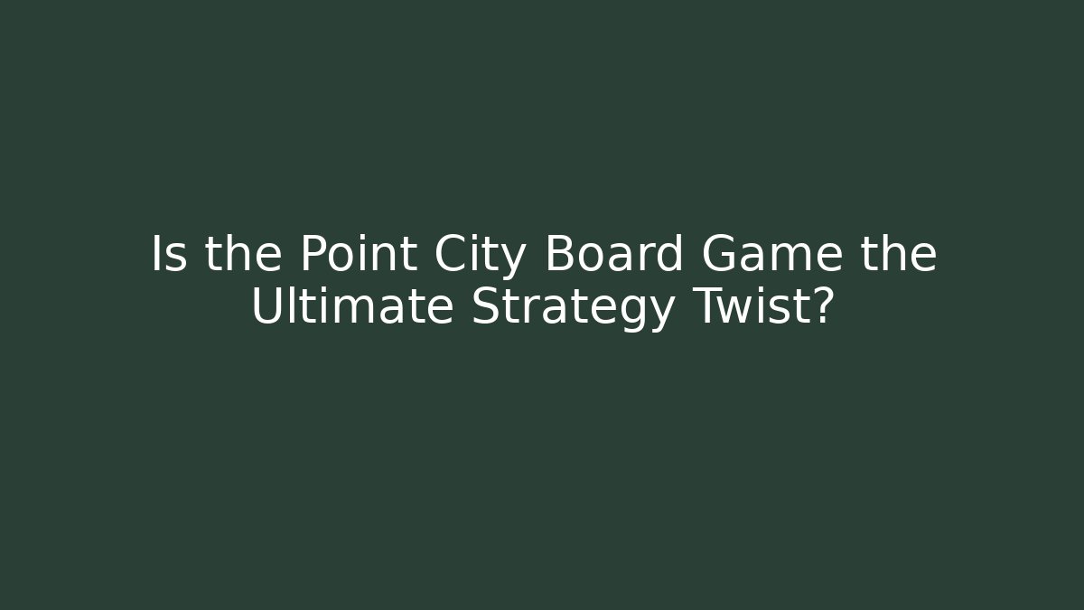 Is the Point City Board Game the Ultimate Strategy Twist?
