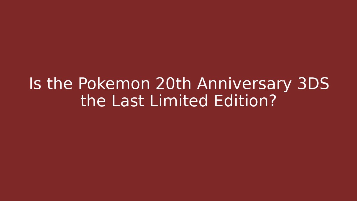 Is the Pokémon 20th Anniversary 3DS the Last Limited Edition?