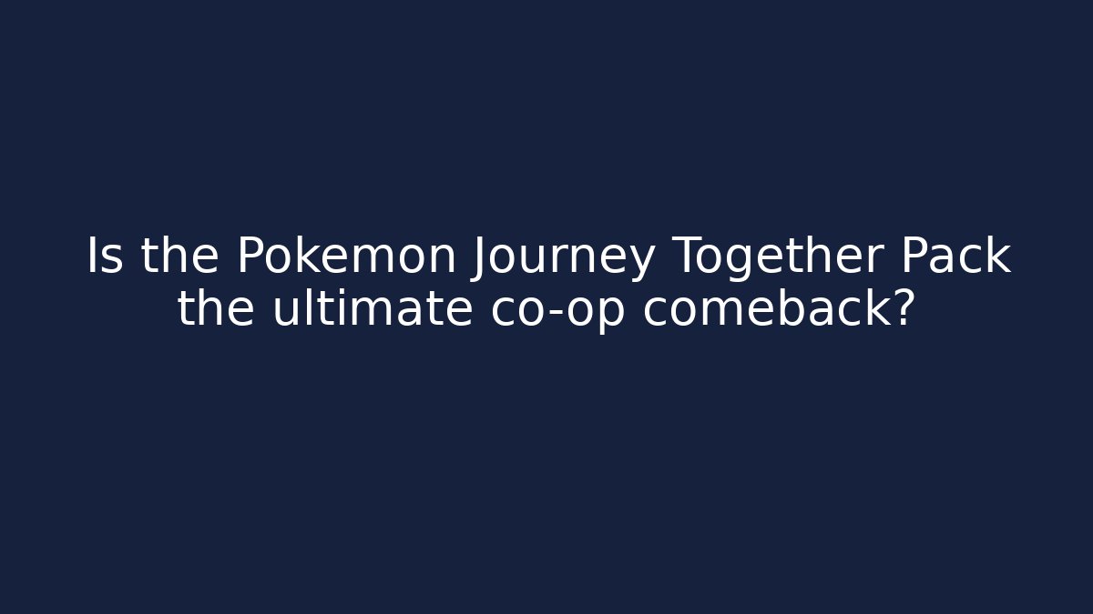 Is the Pokémon Journey Together Pack the ultimate co-op comeback? - Critter Realm