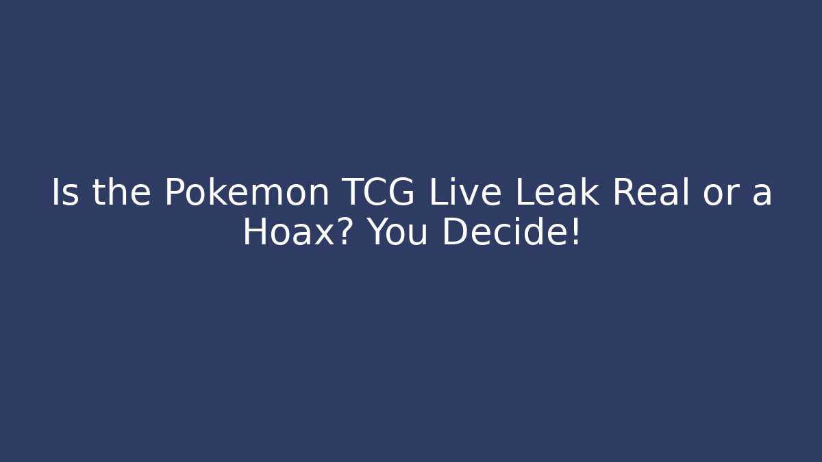 Is the Pokémon TCG Live Leak Real or a Hoax? You Decide!