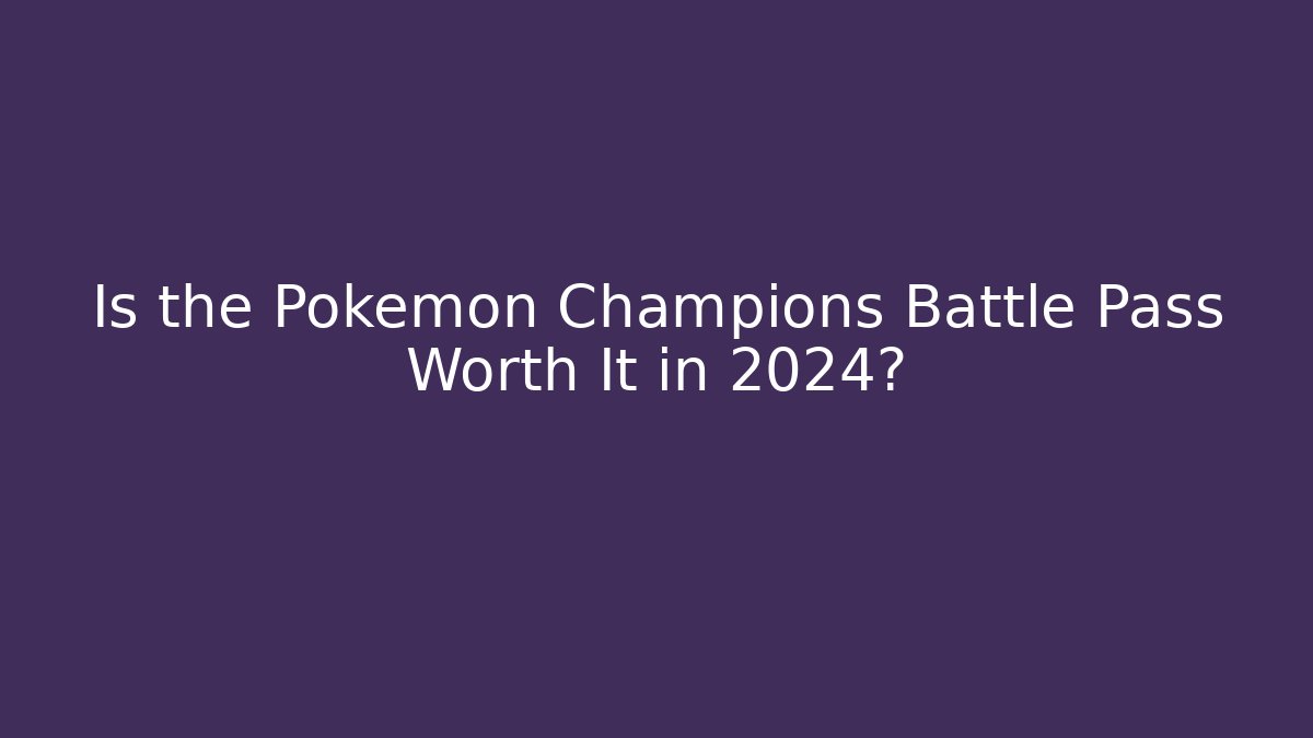 Is the Pokemon Champions Battle Pass Worth It in 2024?