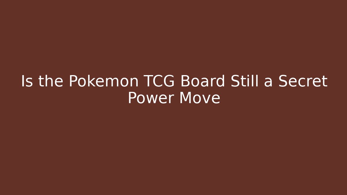 Is the Pokemon TCG Board Still a Secret Power Move