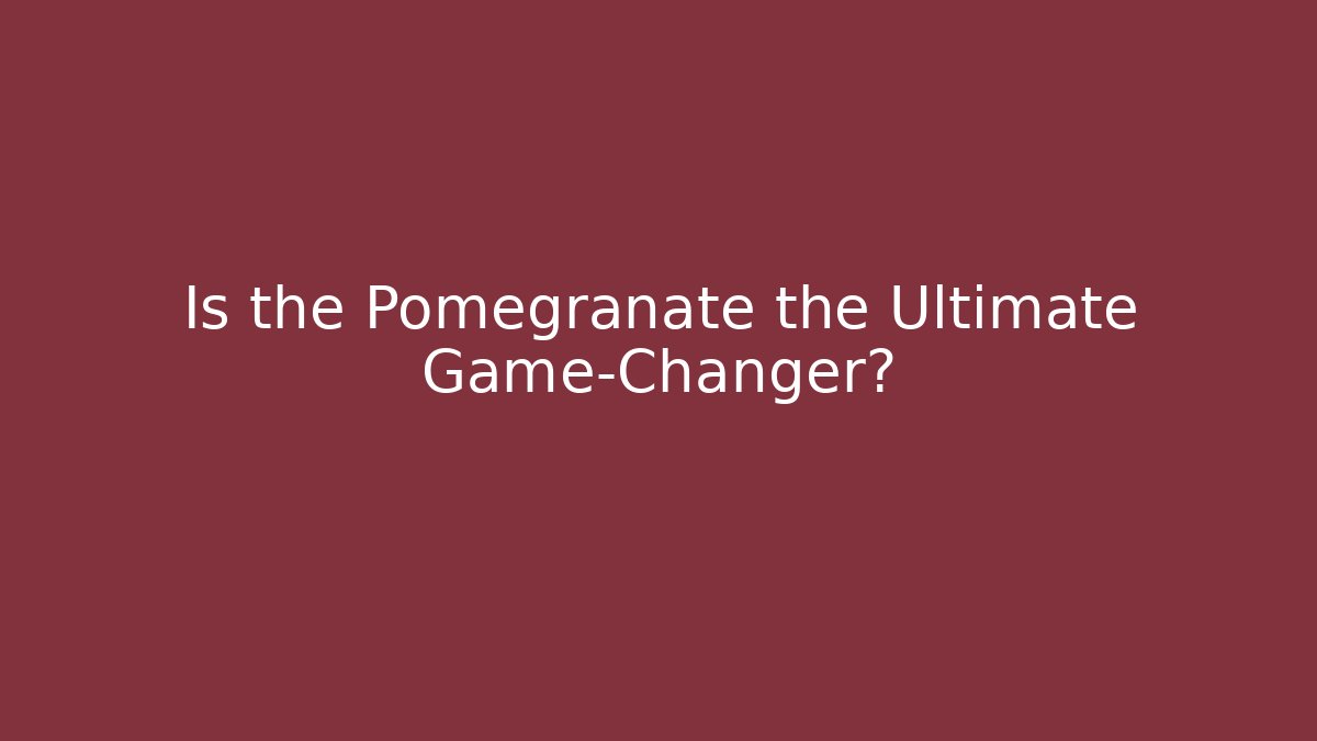 Is the Pomegranate the Ultimate Game-Changer?