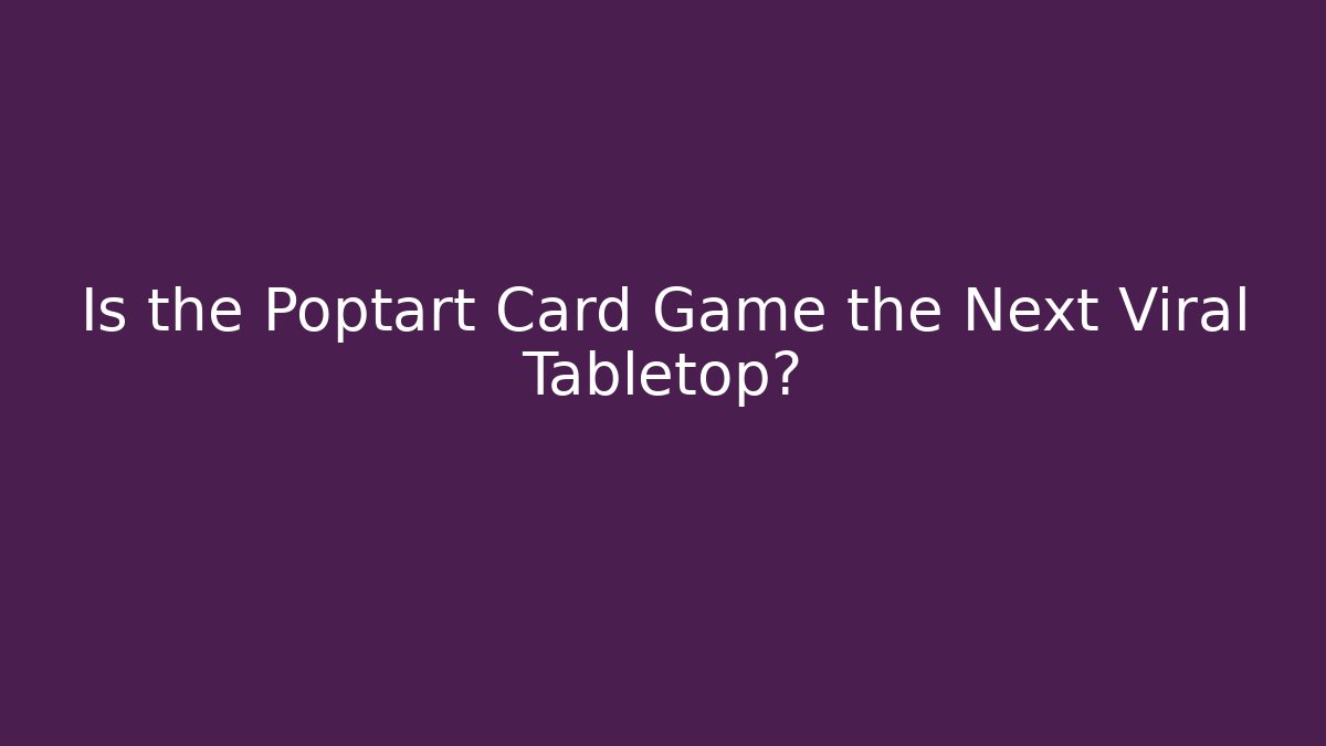 Is the Poptart Card Game the Next Viral Tabletop?