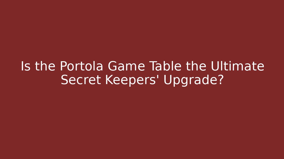 Is the Portola Game Table the Ultimate Secret Keepers’ Upgrade?