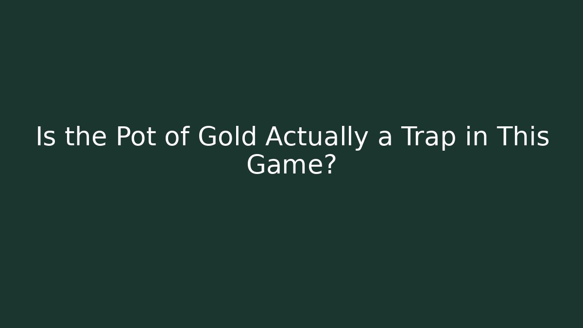 Is the Pot of Gold Actually a Trap in This Game?