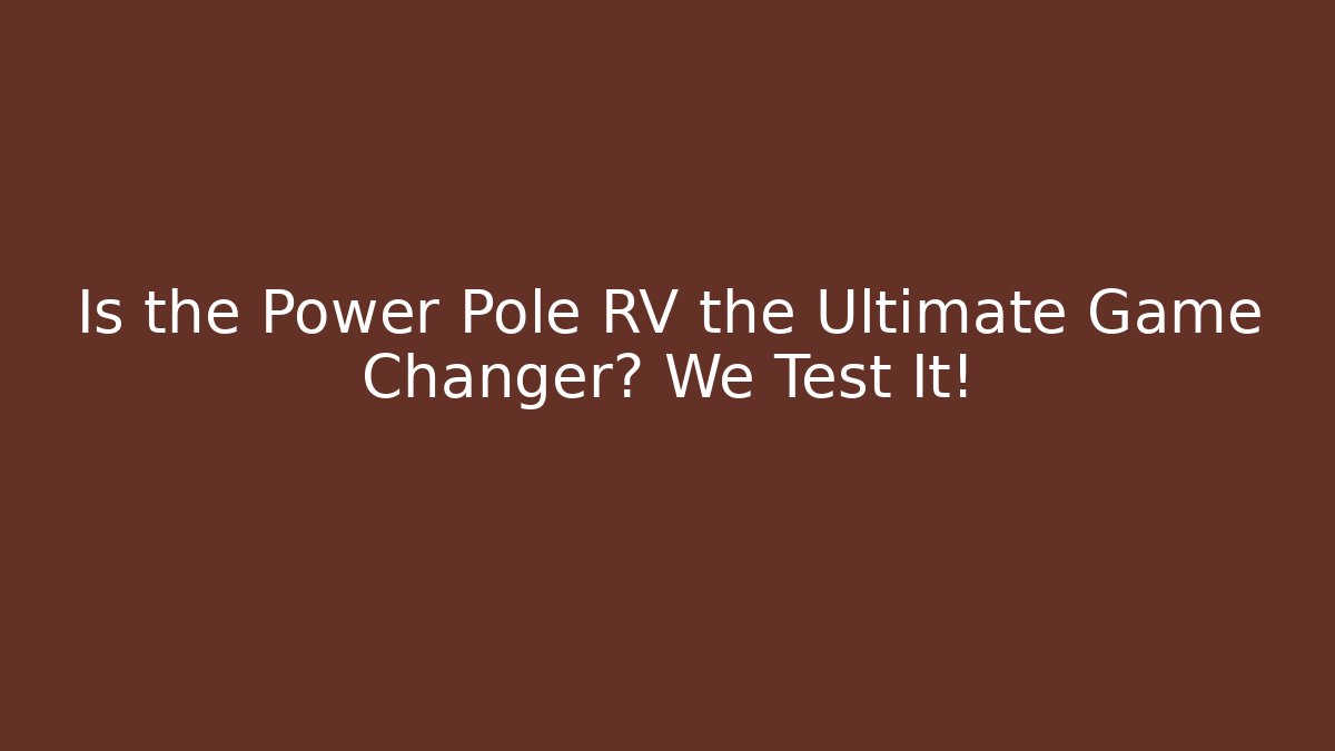 Is the Power Pole RV the Ultimate Game Changer? We Test It!