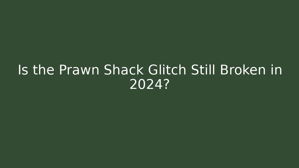 Is the Prawn Shack Glitch Still Broken in 2024? - Critter Realm