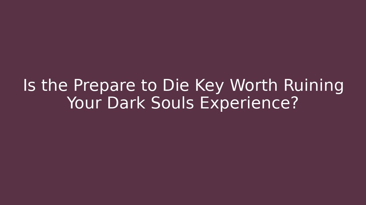 Is the Prepare to Die Key Worth Ruining Your Dark Souls Experience? - Critter Realm