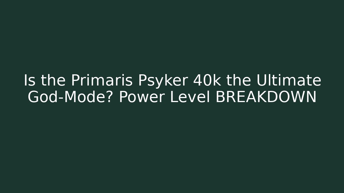 Is the Primaris Psyker 40k the Ultimate God-Mode? Power Level BREAKDOWN