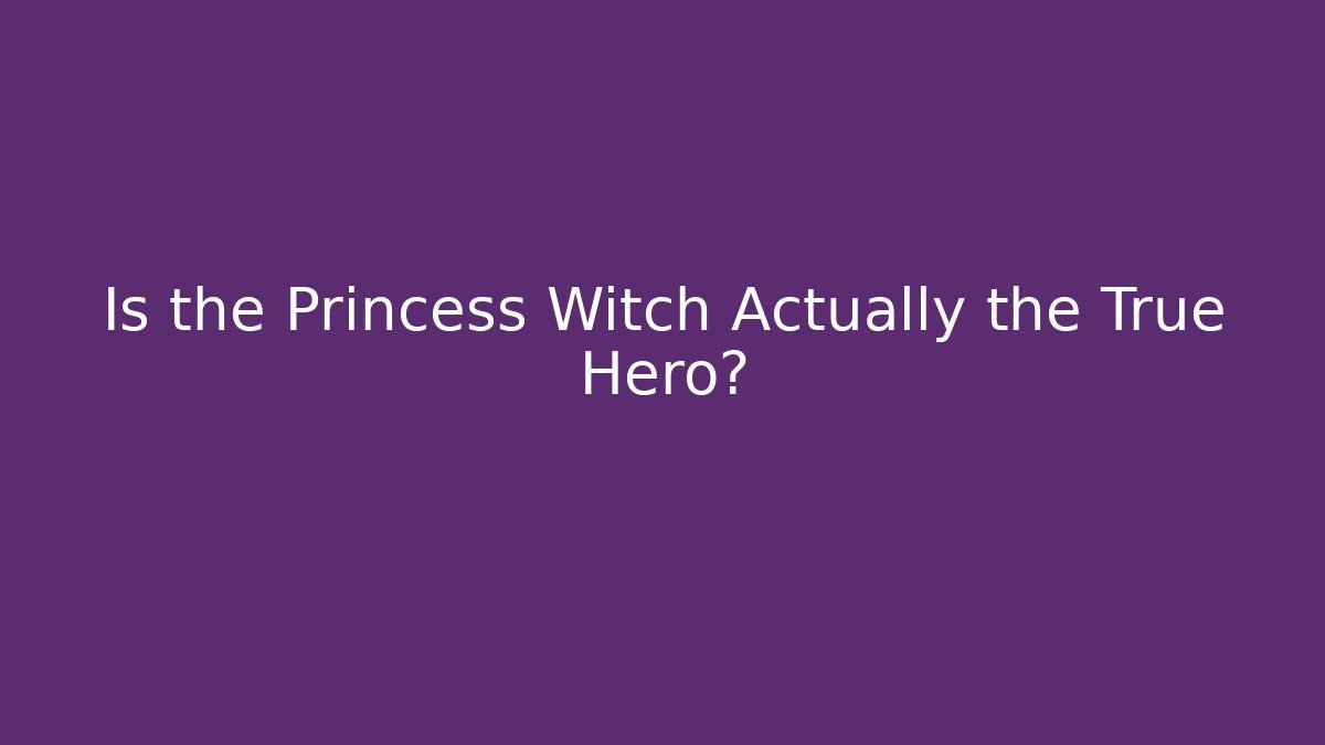 Is the Princess Witch Actually the True Hero?
