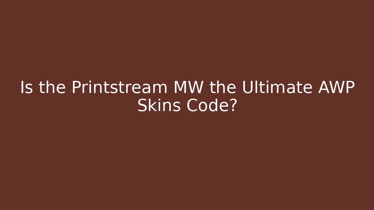 Is the Printstream MW the Ultimate AWP Skins Code?