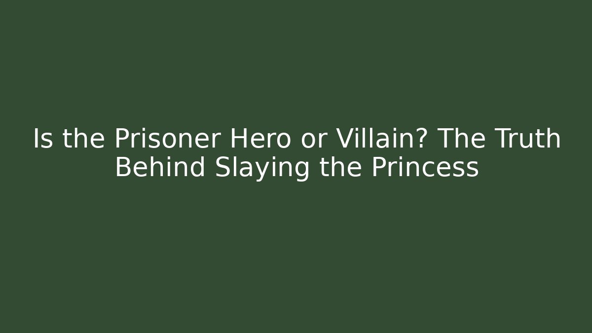 Is the Prisoner Hero or Villain? The Truth Behind Slaying the Princess